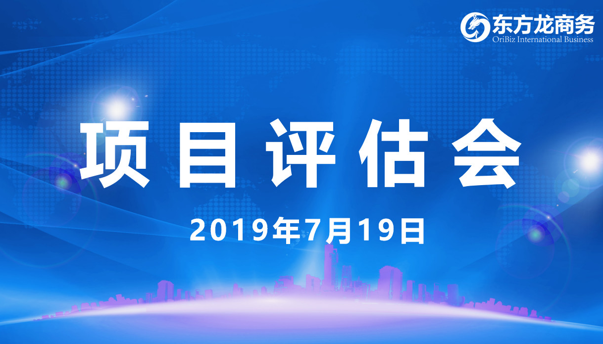 【項目評估會】東方龍商務(wù)舉行7月中旬項目評估會，27個優(yōu)質(zhì)項目經(jīng)評估可對接全國政府園區(qū)！